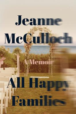 All Happy Families: A Memoir - McCulloch, Jeanne