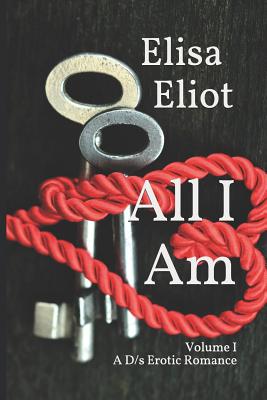 All I Am: A D/S Erotic Romance - Eliot, Elisa