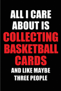 All I Care About is Collecting Basketball Cards and Like Maybe Three People: Blank Lined 6x9 Collecting Basketball Cards Passion and Hobby Journal/Notebooks for passionate people or as Gift for the ones who eat, sleep and live it forever.