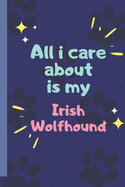 All I Care About Is My Irish Wolfhound - Notebook: signed Notebook/Journal Book to Write in, (6" x 9"), 120 Pages