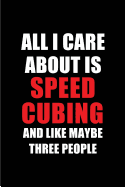 All I Care about Is Speed Cubing and Like Maybe Three People: Blank Lined 6x9 Speed Cubing Passion and Hobby Journal/Notebooks for Passionate People or as Gift for the Ones Who Eat, Sleep and Live It Forever.