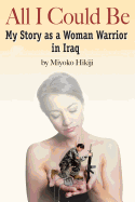 All I Could Be: My Story as a Woman Warrior in Iraq