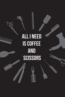 All I need is Coffee and Scissors: Hairdresser Journal - gift for stylists, a beautiful notebook cover with 120 blank, lined pages. - Useful Journal, Beautiful
