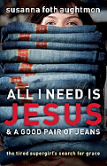 All I Need Is Jesus & a Good Pair of Jeans: The Tired Supergirl's Search for Grace