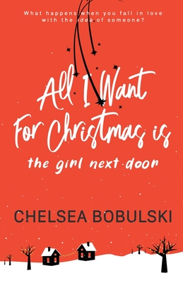 All I Want For Christmas is the Girl Next Door: A YA Holiday Romance - Bobulski, Chelsea