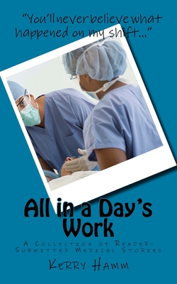 All in a Day's Work: A Collection of Reader-Submitted Medical Stories - Hamm, Kerry
