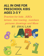 All in One for preschool kids ages 3-5 y: practice for kids, ABCs letters, Numbers, pictures, drawings and more !