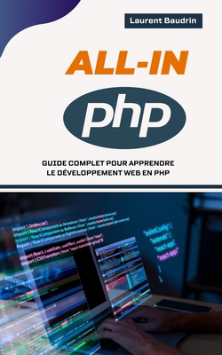 All-In PHP: Guide complet pour apprendre le d?veloppement Web en PHP - Baudrin, Laurent