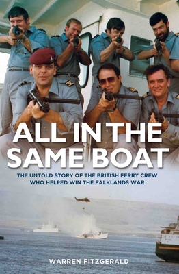 All in the Same Boat: The Untold Story of the British Ferry Crew Who Helped Win the Falklands War - FitzGerald, Warren