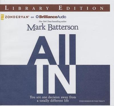 All in: You Are One Decision Away from a Totally Different Life - Batterson, Mark, and Tracy, Van (Read by)