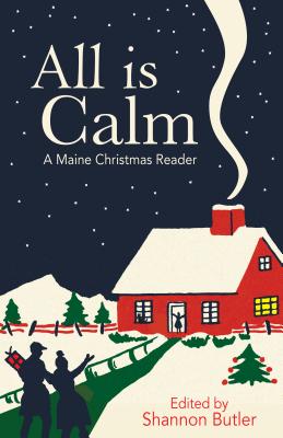 All Is Calm: A Maine Christmas Reader - Butler, Shannon (Editor)