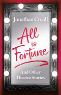 All is Fortune: And Other Theatre Stories