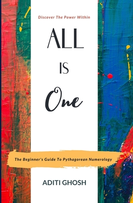 All is One: The Beginner's Guide to Pythagorean Numerology - Ghosh, Aditi