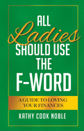 All Ladies Should Use the F-Word: A Guide to Loving Your Finances