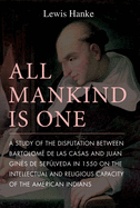 All Mankind Is One: A Study of the Disputation Between Bartolom? de Las Casas and Juan Gin?s de Seplveda in 1550 on the Intellectual and Religious Capacity of the American Indian