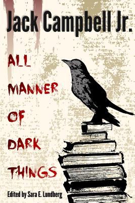 All Manner of Dark Things: Collected Bits and Pieces - Lundberg, Sara E (Editor), and Campbell Jr, Jack