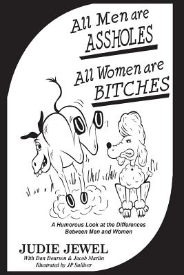 All Men Are ASSHOLES, All Women are BITCHES: A Humorous Look at the Differences Between Men and Women - Dourson, Dan (Contributions by), and Marlin, Jacob (Contributions by)