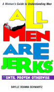 All Men Are Jerks - Until Proven Otherwise: A Woman's Guide to Understanding Men - Schwartz, Daylle Deanna, M.S.