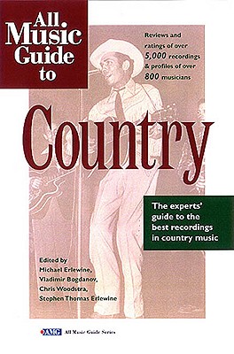 All Music Guide to Country: The Experts' Guide to the Best Country Recordings - Woodstra, Chris (Editor), and Erlewine, Stephen Thomas (Editor), and Bogdanov, Vladimir (Editor)