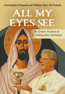 All My Eyes See: The Artistic Vocation of Father William Hart McNichols