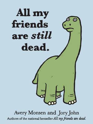All My Friends Are Still Dead: (Funny Books, Children's Book for Adults, Interesting Finds) - John, Jory, and Monsen, Avery