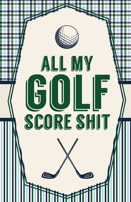 All My Golf Score Shit: Game Score Sheets Golf Stats Tracker Disc Golf Fairways From Tee To Green - Larson, Patricia