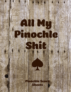 All My Pinochle Shit, Pinochle Score Sheets: Keep Track Of Games Scoring Card Game Notebook