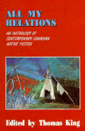 All My Relations: An Anthology of Contemporary Canadian Native Fiction - King, Thomas, Dr. (Editor)