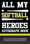 All My Softball Heroes Autograph Book: For the Fans of Famous and Undiscovered Softball Players, Who Dream to Have Memorabilia Filled with Their Athletic Sports Idols Signatures and Pictures.