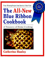 All-New Blue Ribbon Cookbook: Prize-Winning Recipes from America's State Fairs - Hanley, Catherine