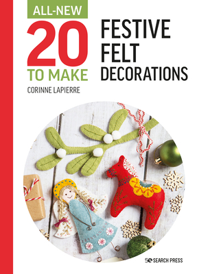 All-New Twenty to Make: Festive Felt Decorations - Lapierre, Corinne