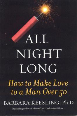 All Night Long: How to Make Love to a Man Over 50 - Keesling, Barbara, PH.D.