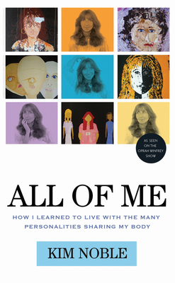 All of Me: How I Learned to Live with the Many Personalities Sharing My Body - Noble, Kim