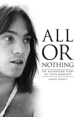 All or Nothing: The Authorised Story of Steve Marriott - Spence, Simon