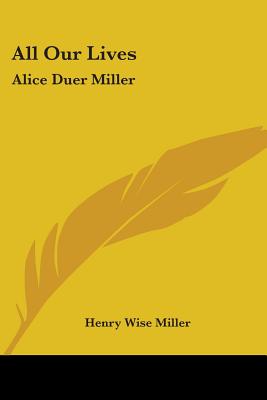 All Our Lives: Alice Duer Miller - Miller, Henry Wise