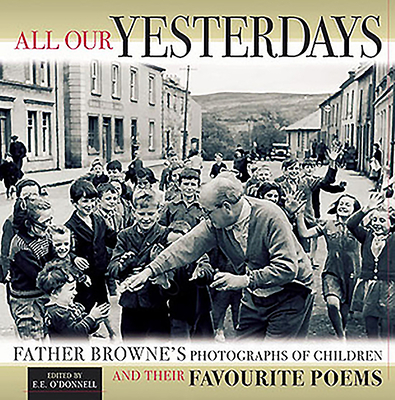 All Our Yesterdays: Father Browne's Photographs of Children and Their Favourite Poems - Browne, Frank, and O'Donnell, E E (Editor), and Browne, Frank (Photographer)