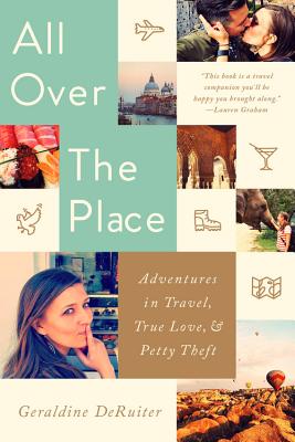 All Over the Place: Adventures in Travel, True Love, and Petty Theft - Deruiter, Geraldine