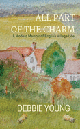 All Part of the Charm: Collected Essays: A Modern Memoir of English Village Life