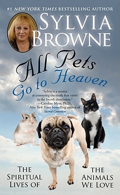 All Pets Go to Heaven: The Spiritual Lives of the Animals We Love - Browne, Sylvia