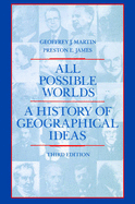 All Possible Worlds: A History of Geographical Ideas - Martin, Geoffrey J, and James, Preston E