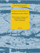 All Roads Lead to Rome: The Creation, Context & Transmission of the Codex Amiatinus - Hawkes, Jane (Editor), and Boulton, Meg (Editor)