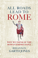 All Roads Lead to Rome: Why We Think of the Roman Empire Daily