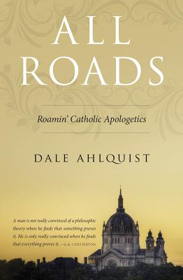 All Roads: Roamin' Catholic Apologetics - Ahlquist, Dale