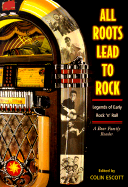 All Roots Lead to Rock: Legends of Early Rock 'n' Roll: A Bear Family Reader