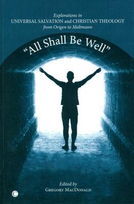 All Shall be Well: Explorations in Universal Salvation and Christian Theology, from Origen to Moltmann - MacDonald, Gregory
