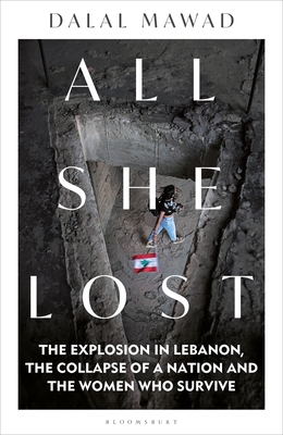 All She Lost: The Explosion in Lebanon, the Collapse of a Nation and the Women who Survive - Between Civil War, Israel and Hezbollah - Mawad, Dalal