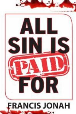 All Sin Is Paid For: Divine revelations To Deliver You From Sin and Assure You of Heaven - Jonah, Francis