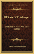 All Sorts Of Pittsburgers: Sketched In Prose And Verse (1892)