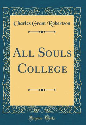 All Souls College (Classic Reprint) - Robertson, Charles Grant