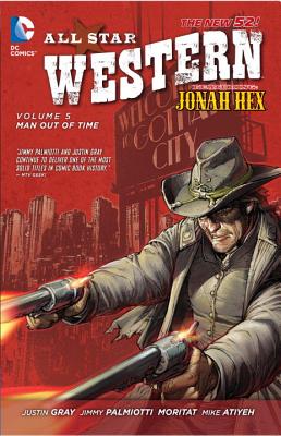 All Star Western Vol. 5: Man Out of Time (the New 52): Featuring Jonah Hex - Palmiotti, Jimmy, and Gray, Justin